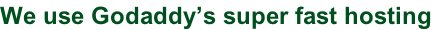 We use Godaddy’s super fast hosting